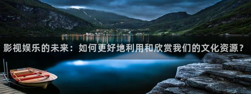草民电影网午夜限制片：影视娱乐的未来：如何更好地利用和欣赏我们的文化资源？